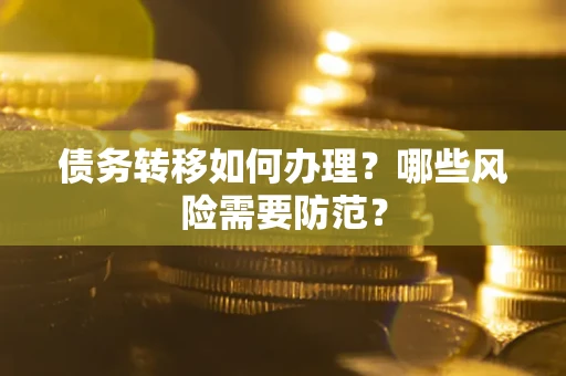 济南债务转移如何办理？哪些风险需要防范？