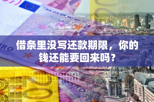 济南借条里没写还款期限，你的钱还能要回来吗？