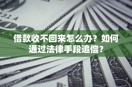 济南借款收不回来怎么办？如何通过法律手段追偿？