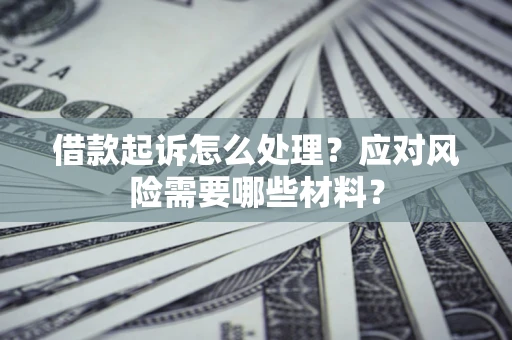 济南借款起诉怎么处理？应对风险需要哪些材料？