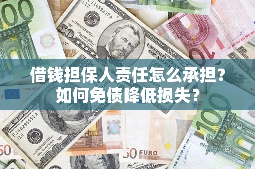 济南借钱担保人责任怎么承担？如何免债降低损失？