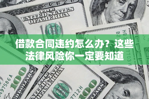 济南借款合同违约怎么办？这些法律风险你一定要知道