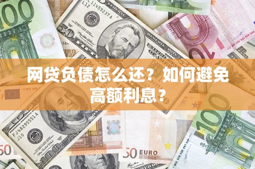济南网贷负债怎么还？如何避免高额利息？