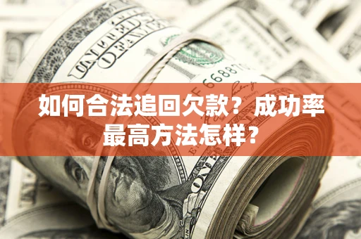 济南如何合法追回欠款？成功率最高方法怎样？
