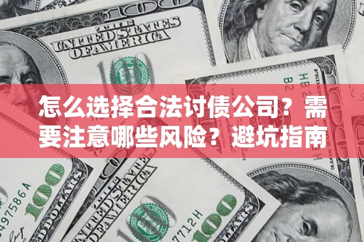 济南怎么选择合法讨债公司？需要注意哪些风险？避坑指南来了！