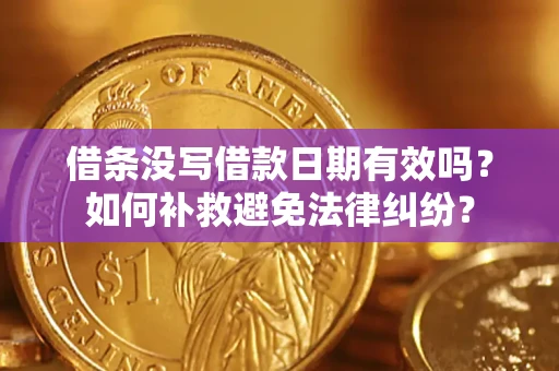 济南借条没写借款日期有效吗？如何补救避免法律纠纷？