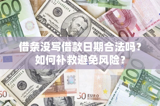 济南借条没写借款日期合法吗？如何补救避免风险？