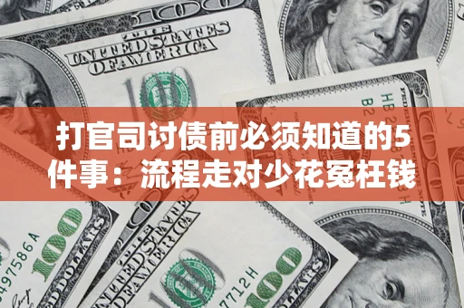 济南打官司讨债前必须知道的5件事：流程走对少花冤枉钱