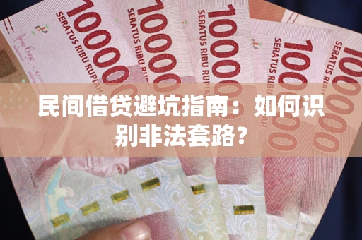 济南民间借贷避坑指南：如何识别非法套路？