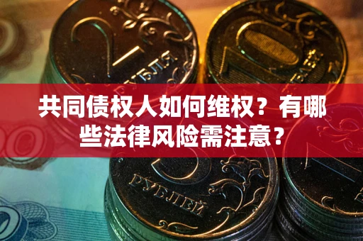 济南共同债权人如何维权？有哪些法律风险需注意？