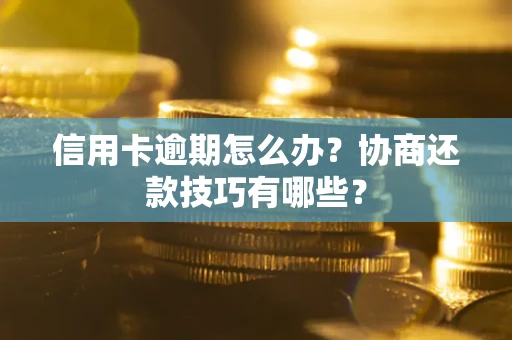 济南信用卡逾期怎么办？协商还款技巧有哪些？