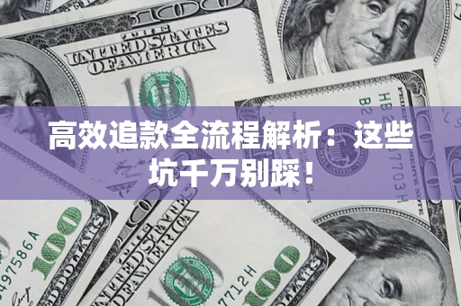 济南高效追款全流程解析：这些坑千万别踩！