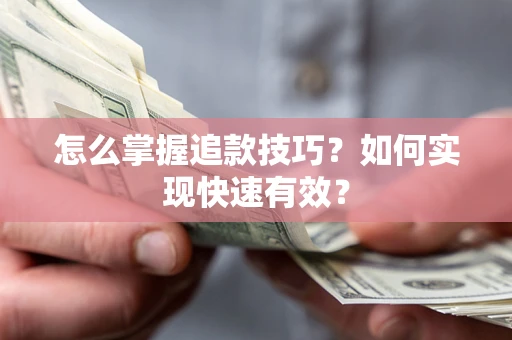 济南怎么掌握追款技巧？如何实现快速有效？