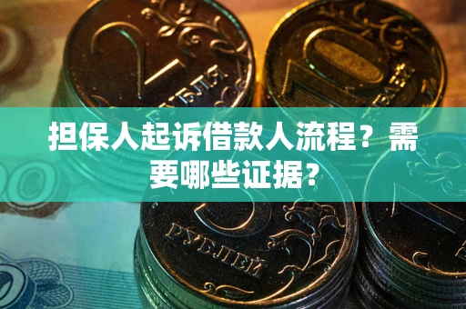 济南担保人起诉借款人流程?需要哪些证据? 济南担保人起诉借款人流程?需要哪些证据?