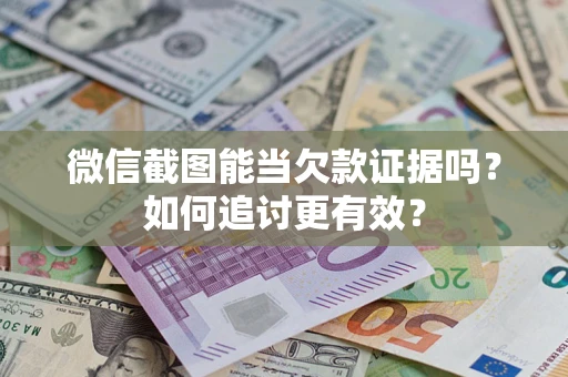 济南微信截图能当欠款证据吗？如何追讨更有效？