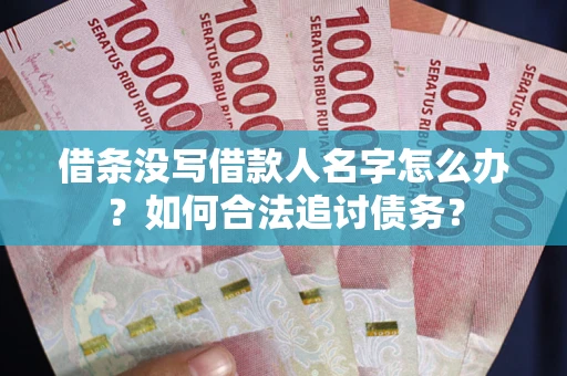济南借条没写借款人名字怎么办？如何合法追讨债务？