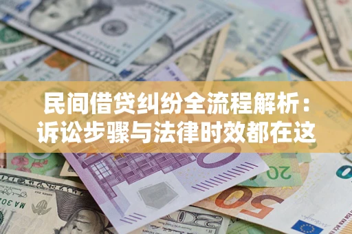 济南民间借贷纠纷全流程解析：诉讼步骤与法律时效都在这儿了