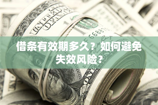济南借条有效期多久？如何避免失效风险？