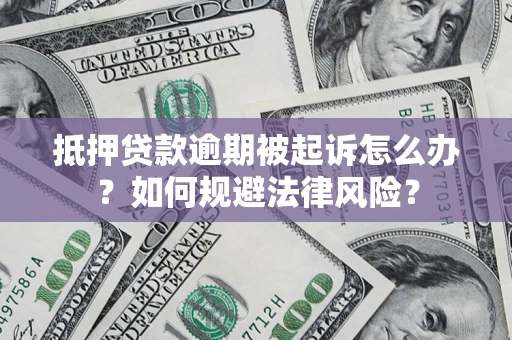 济南抵押贷款逾期被起诉怎么办？如何规避法律风险？