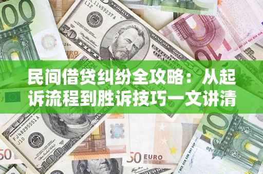 济南民间借贷纠纷全攻略：从起诉流程到胜诉技巧一文讲清