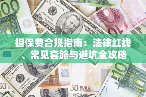 济南担保费合规指南：法律红线、常见套路与避坑全攻略