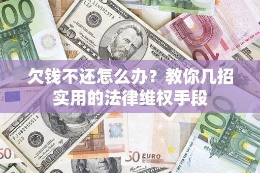 济南欠钱不还怎么办？教你几招实用的法律维权手段