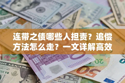 济南连带之债哪些人担责？追偿方法怎么走？一文详解高效维权流程