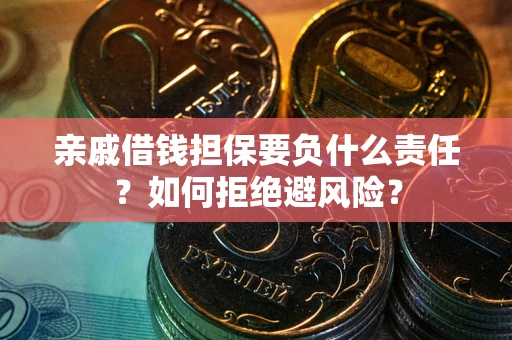 济南亲戚借钱担保要负什么责任？如何拒绝避风险？