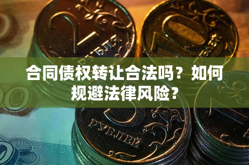 济南合同债权转让合法吗？如何规避法律风险？
