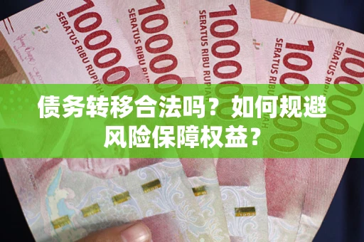 济南债务转移合法吗？如何规避风险保障权益？