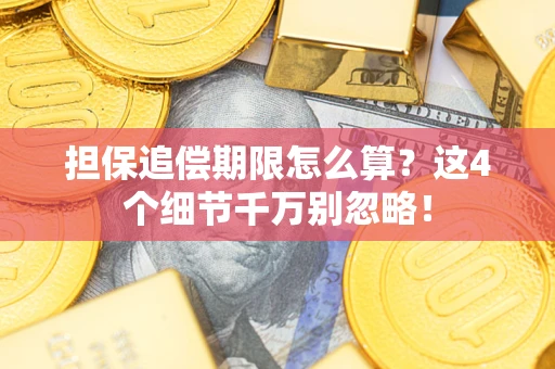 济南担保追偿期限怎么算?这4个细节千万别忽略! 济南担保追偿期限怎么算?这4个细节千万别忽略!