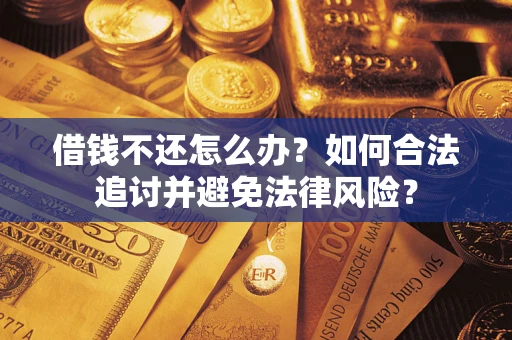 济南借钱不还怎么办？如何合法追讨并避免法律风险？
