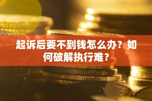 济南起诉后要不到钱怎么办？如何破解执行难？