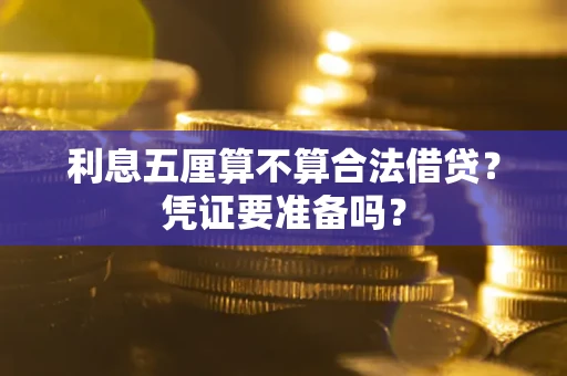 济南利息五厘算不算合法借贷？凭证要准备吗？