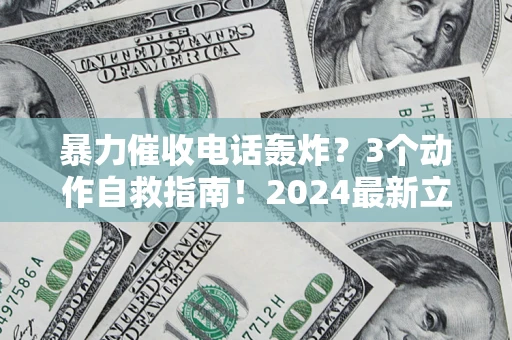 济南暴力催收电话轰炸？3个动作自救指南！2024最新立案标准全解析