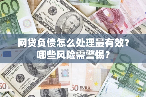 济南网贷负债怎么处理最有效？哪些风险需警惕？