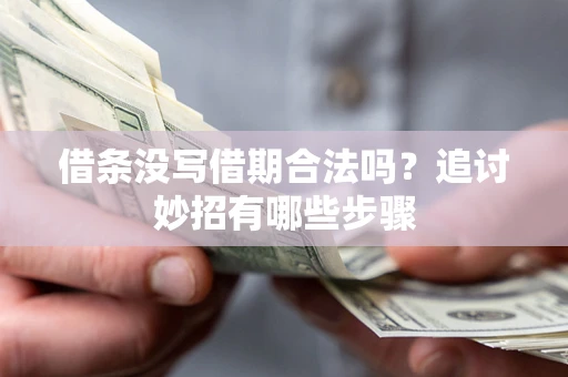 济南借条没写借期合法吗？追讨妙招有哪些步骤