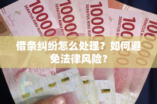 济南借条纠纷怎么处理？如何避免法律风险？