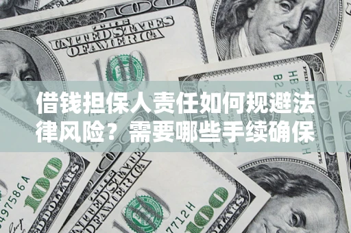 济南借钱担保人责任如何规避法律风险？需要哪些手续确保安全？