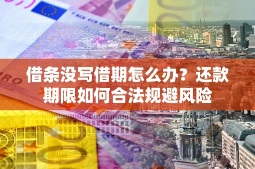 济南借条没写借期怎么办？还款期限如何合法规避风险