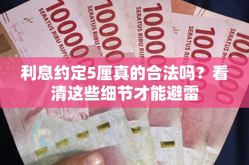 济南利息约定5厘真的合法吗？看清这些细节才能避雷